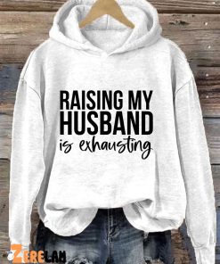 Raising My Husband Is Exhausting Hoodie 1