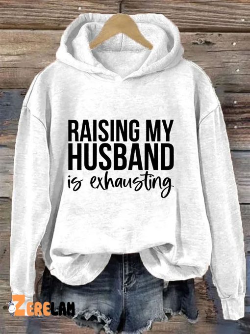 Raising My Husband Is Exhausting Hoodie