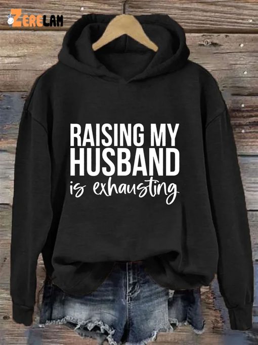 Raising My Husband Is Exhausting Hoodie