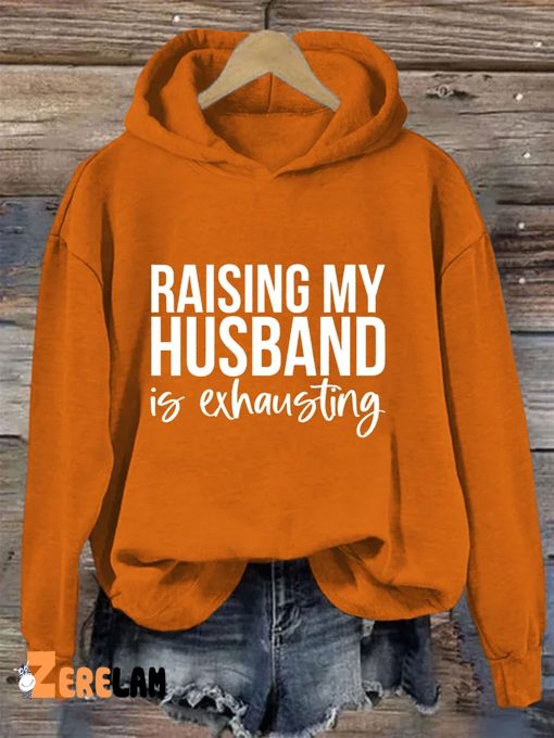 Raising My Husband Is Exhausting Hoodie