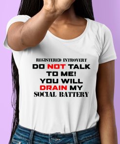 Registered Introvert Do Not Talk To Me You Will Drain My Social Battery Shirt 6 1