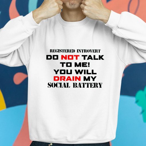 Registered Introvert Do Not Talk To Me You Will Drain My Social Battery Shirt