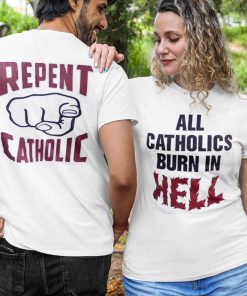 Repent Catholic All Catholics Burn In Hell Shirt