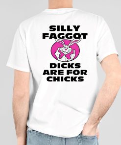 Silly Faggot Dicks Are For Chicks Shirt 3 1