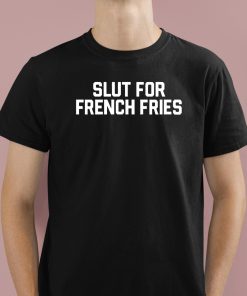 Slut For French Fries Shirt