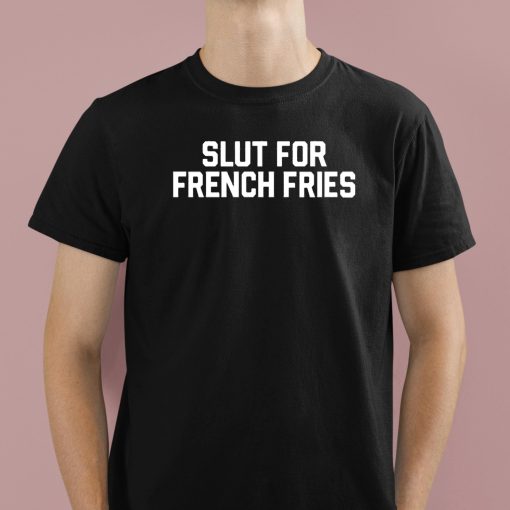 Slut For French Fries Shirt