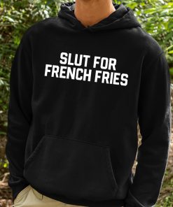 Slut For French Fries Shirt 2 1