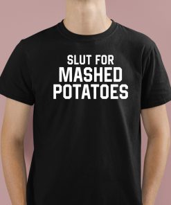 Slut For Mashed Potatoes Shirt 1 1