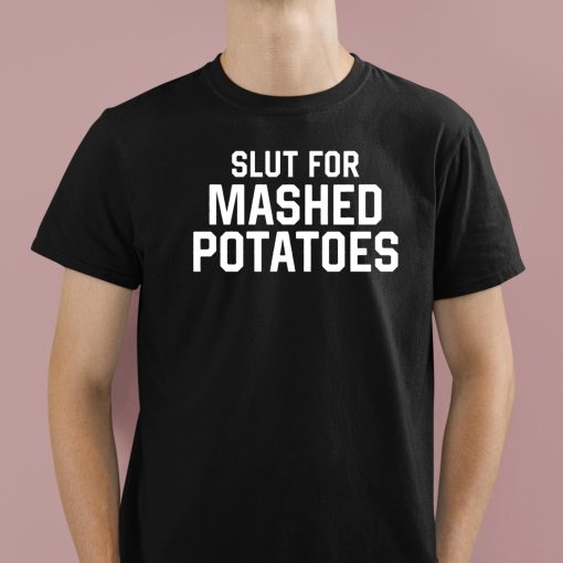 Slut For Mashed Potatoes Shirt