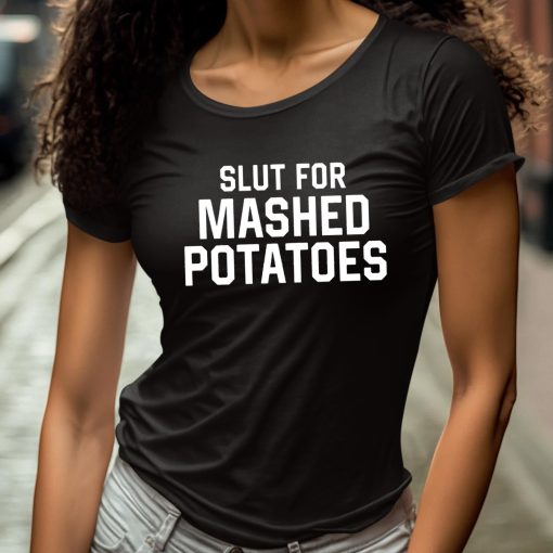 Slut For Mashed Potatoes Shirt