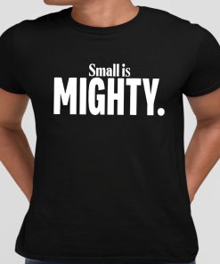 Small Is Mighty Shirt 10 1