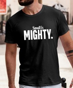 Small Is Mighty Shirt 1 1
