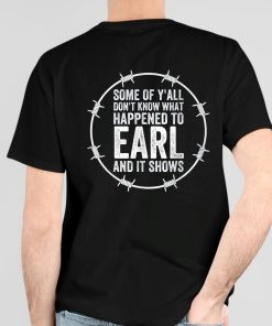 Some Of Y'all Dont Know What Happened To Earl And It Shows Shirt 4 1