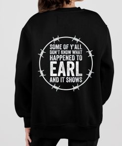 Some Of Yall Dont Know What Happened To Earl And It Shows Shirt 7 1