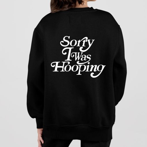 Sorry I Was Hooping Shirt