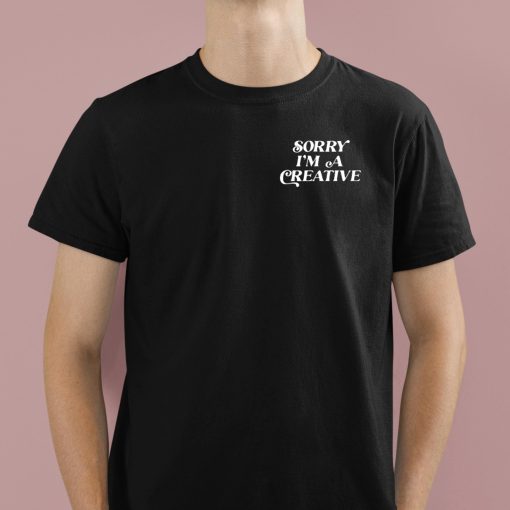 Sorry I’m A Creative Shirt