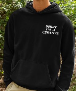 Sorry Im A Creative Shirt 2 1