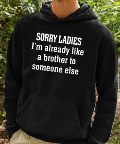 Sorry Ladies Im Already Like A Brother To Someone Else Shirt 2 1