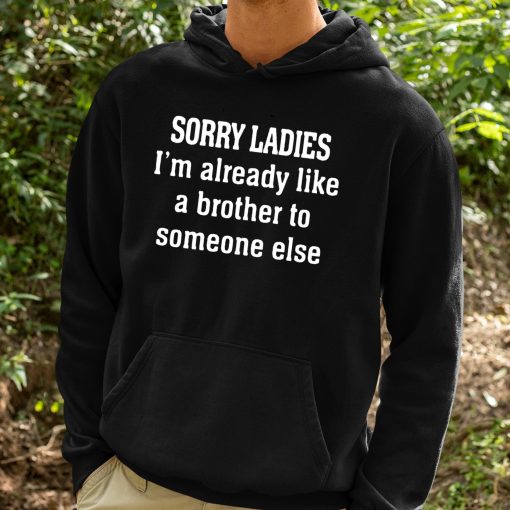 Sorry Ladies I’m Already Like A Brother To Someone Else Shirt