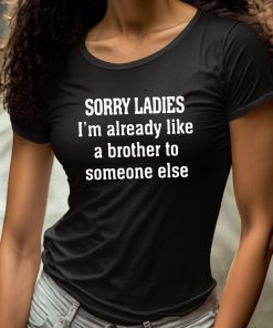 Sorry Ladies Im Already Like A Brother To Someone Else Shirt 4 1
