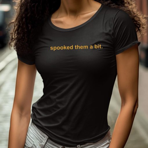 Spooked Them A Bit Shirt