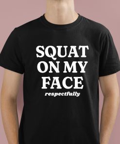 Squat On My Face Respectfully Shirt