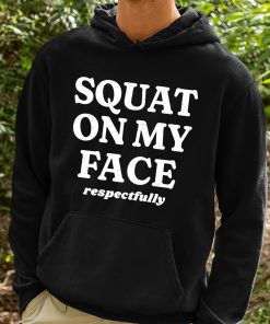 Squat On My Face Respectfully Shirt 2 1