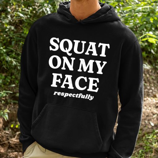 Squat On My Face Respectfully Shirt