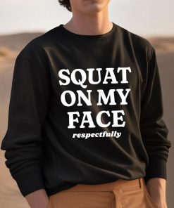 Squat On My Face Respectfully Shirt 3 1