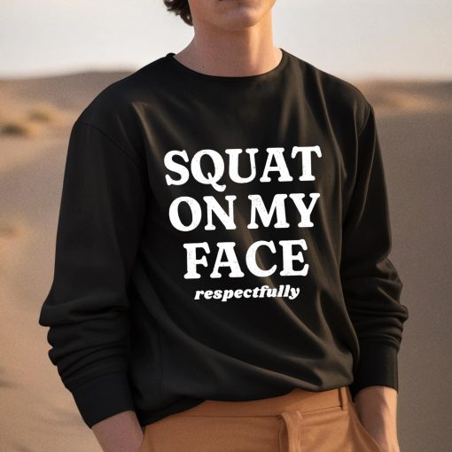 Squat On My Face Respectfully Shirt