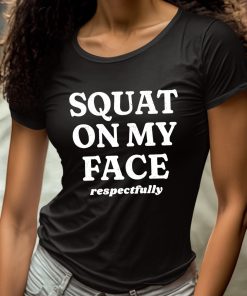 Squat On My Face Respectfully Shirt 4 1