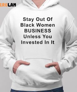 Stay Out Of Black Women Business Unless You Invested In It Shirt 2 1