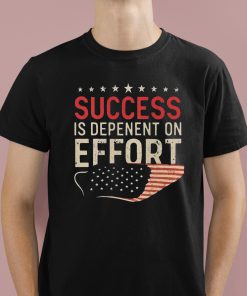 Success Is Dependent On Effort Shirt