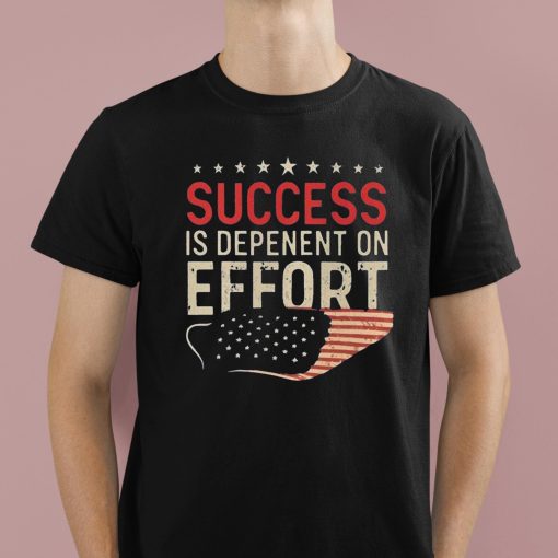 Success Is Dependent On Effort Shirt