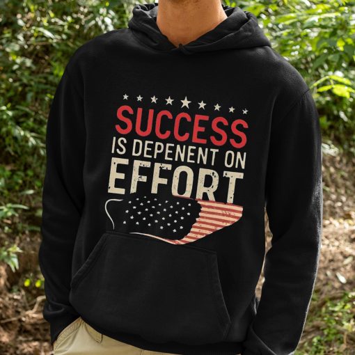 Success Is Dependent On Effort Shirt