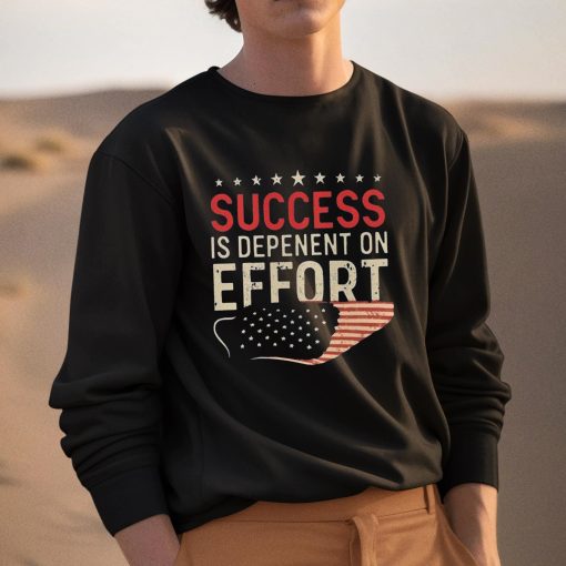 Success Is Dependent On Effort Shirt