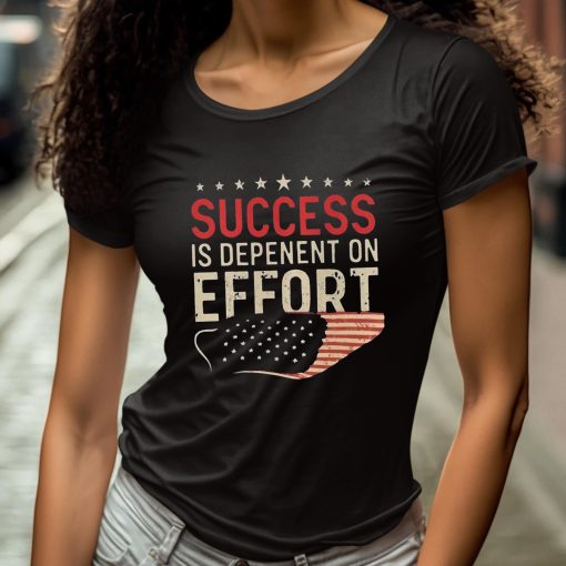 Success Is Dependent On Effort Shirt