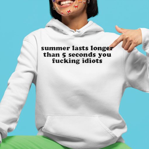 Summer Lasts Longer Than 5 Seconds You Fucking Idiots Shirt