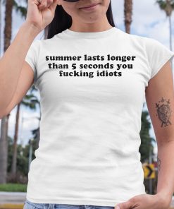 Summer Lasts Longer Than 5 Seconds You Fucking Idiots Shirt 6 1