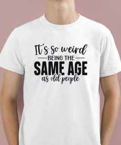 TacticalGramma It's So Weird Being The Same Age As Old People Shirt 1 1