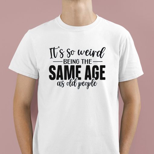 TacticalGramma It’s So Weird Being The Same Age As Old People Shirt