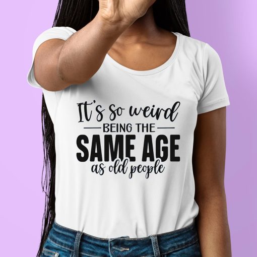 TacticalGramma It’s So Weird Being The Same Age As Old People Shirt