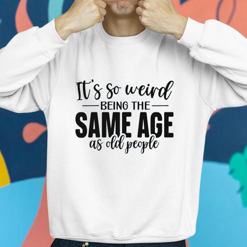 TacticalGramma It’s So Weird Being The Same Age As Old People Shirt