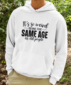 TacticalGramma Its So Weird Being The Same Age As Old People Shirt 9 1