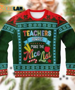 Teacher Always Make The Nice List Ugly Sweater