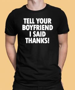 Tell Your Boyfriend I Said Thanks Shirt