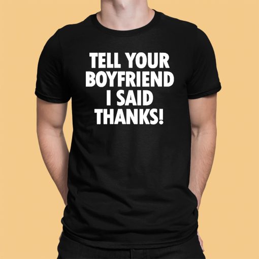Tell Your Boyfriend I Said Thanks Shirt