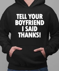 Tell Your Boyfriend I Said Thanks Shirt 2 1