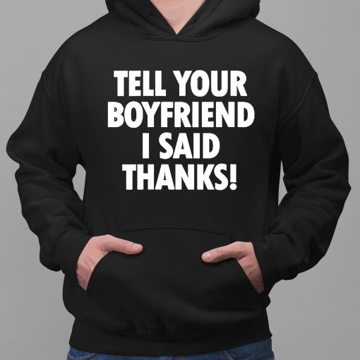 Tell Your Boyfriend I Said Thanks Shirt