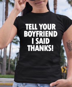 Tell Your Boyfriend I Said Thanks Shirt 6 1